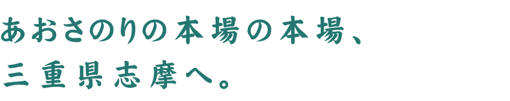 vol.1 あおさのりの本場の本場、三重県志摩へ。